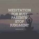 Meditation for busy parents stop judgment