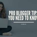 pro blogger tips you need to know