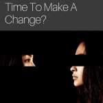 Self Reflection: Is It Time To Make A Change?