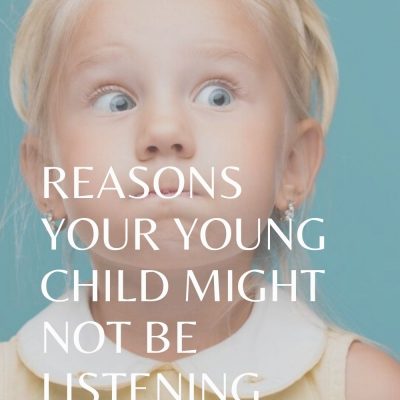 REASONS YOUR YOUNG CHILD MIGHT NOT BE LISTENING