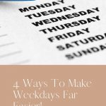 4 Ways To Make Weekdays Far Easier!