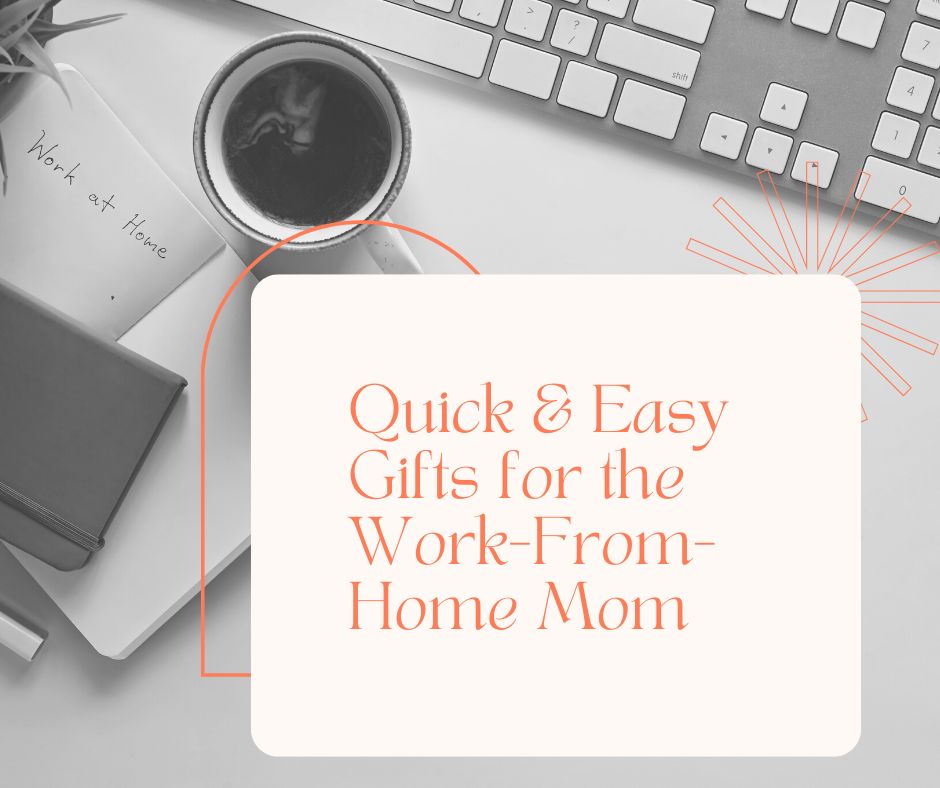 Quick & Easy Gifts for the Work-From-Home Mom